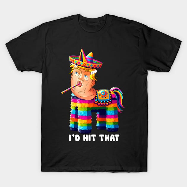 I'd Hit That Trump Pinata Cinco de Mayo Party T-Shirt by ttao4164